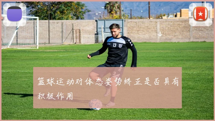 篮球运动对体态姿势矫正是否具有积极作用